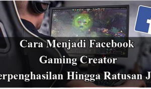 Trik Menjadi Facebook Gaming Creator Detail, Bisa Bergaji sampai Ratusan Juta !!!